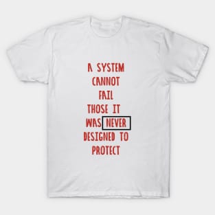 A System Cannot Fail Those it Was Never Designed to Protect #blacklivesmatter T-Shirt